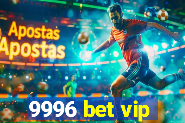 9996 bet vip